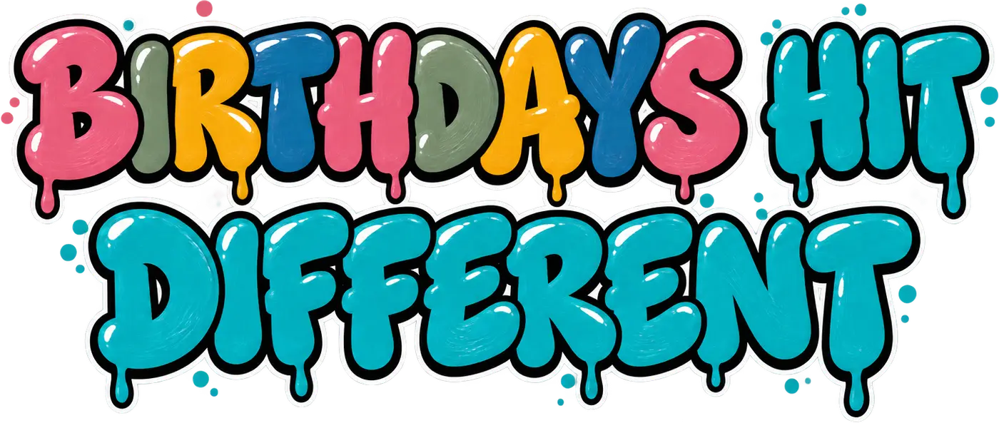 Birthdays hit different